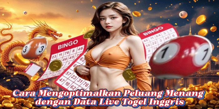 Cara Mengoptimalkan Peluang Menang Dengan Data Live Togel Inggris
