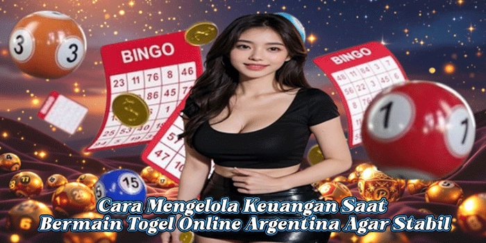 Cara Mengelola Keuangan Saat Bermain Togel Online Argentina Agar Stabil
