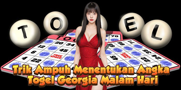 Trik Ampuh Menentukan Angka Togel Georgia Malam Hari