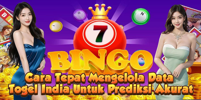 Cara Tepat Mengelola Data Togel India Untuk Prediksi Akurat
