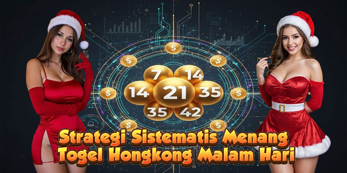 Strategi Sistematis Menang Togel Hongkong Malam Hari