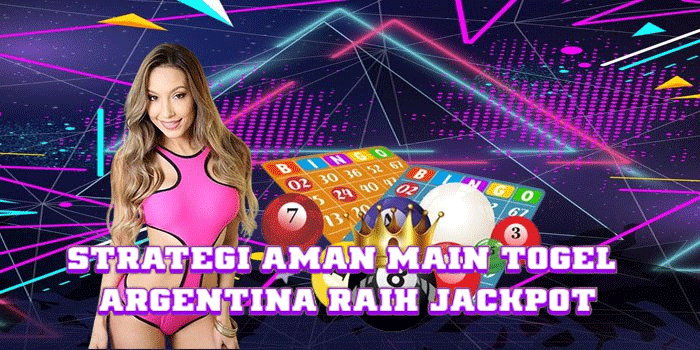 Strategi Aman Main Togel Argentina Raih Jackpot