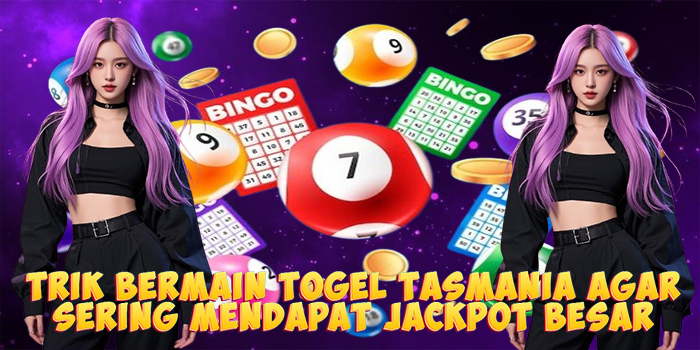 Trik Bermain Togel Tasmania Agar Sering Mendapat Jackpot Besar